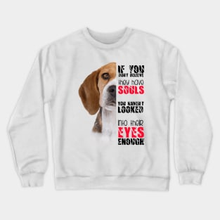 If you don't believe they has souls you haven't looked into their eyes enough Crewneck Sweatshirt